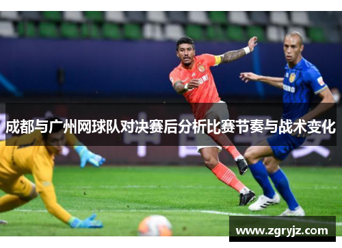 成都与广州网球队对决赛后分析比赛节奏与战术变化