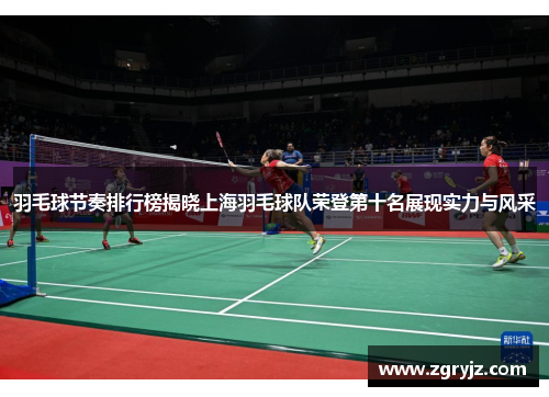 羽毛球节奏排行榜揭晓上海羽毛球队荣登第十名展现实力与风采