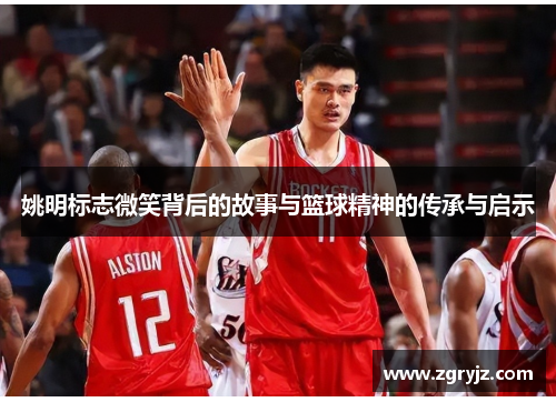 姚明标志微笑背后的故事与篮球精神的传承与启示