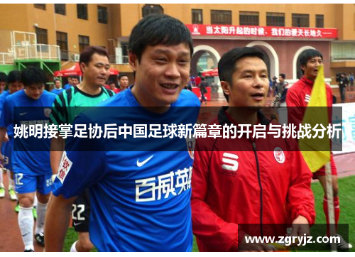 姚明接掌足协后中国足球新篇章的开启与挑战分析