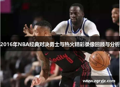 2016年NBA经典对决勇士与热火精彩录像回顾与分析